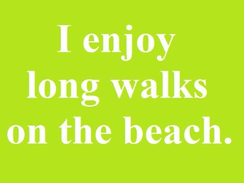 Don't state the obvious. long walks on the beach