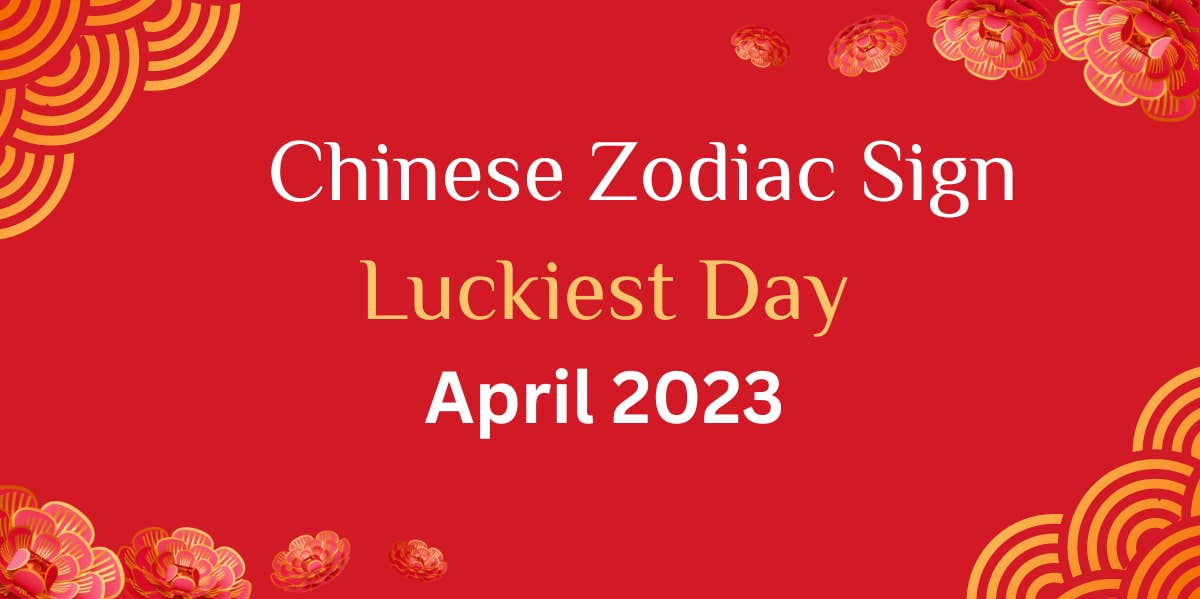 chinese zodiac sign luckiest day of the month for april 2023