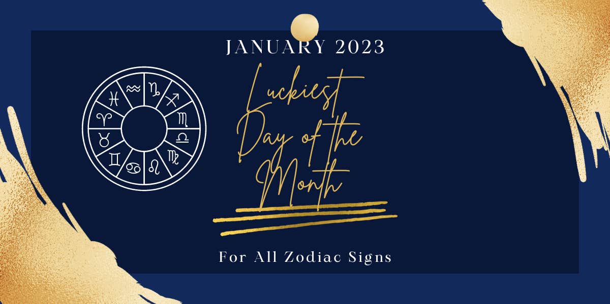 Each Zodiac Sign's Luckiest Day Of The Month For January 2023 Each Zodiac Sign's Luckiest Day Of The Month For January 2023