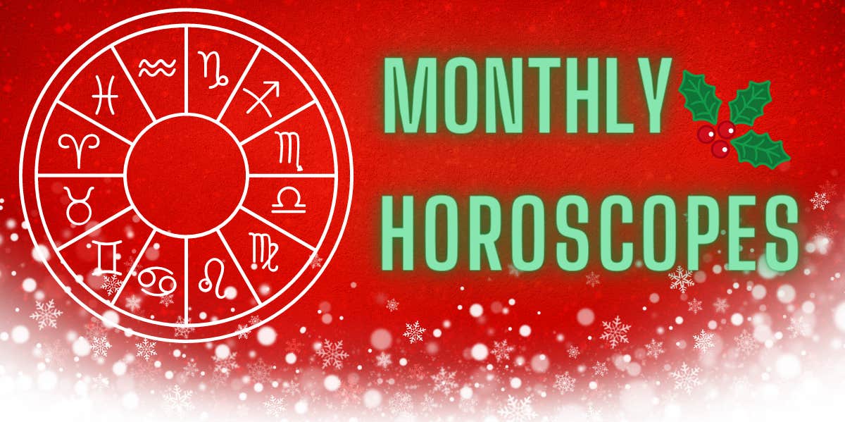 Each Zodiac Sign's Monthly Horoscope For December 1 - 31, 2022 Each Zodiac Sign's Monthly Horoscope For December 1 - 31, 2022