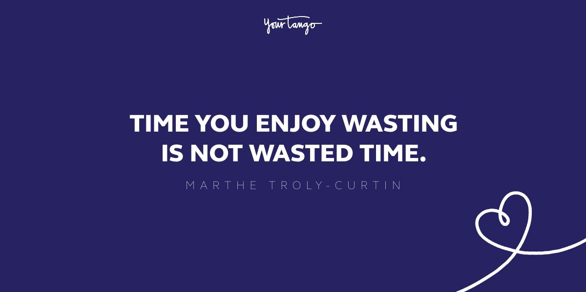 time you enjoy wasting is not wasted time time you enjoy wasting is not wasted time