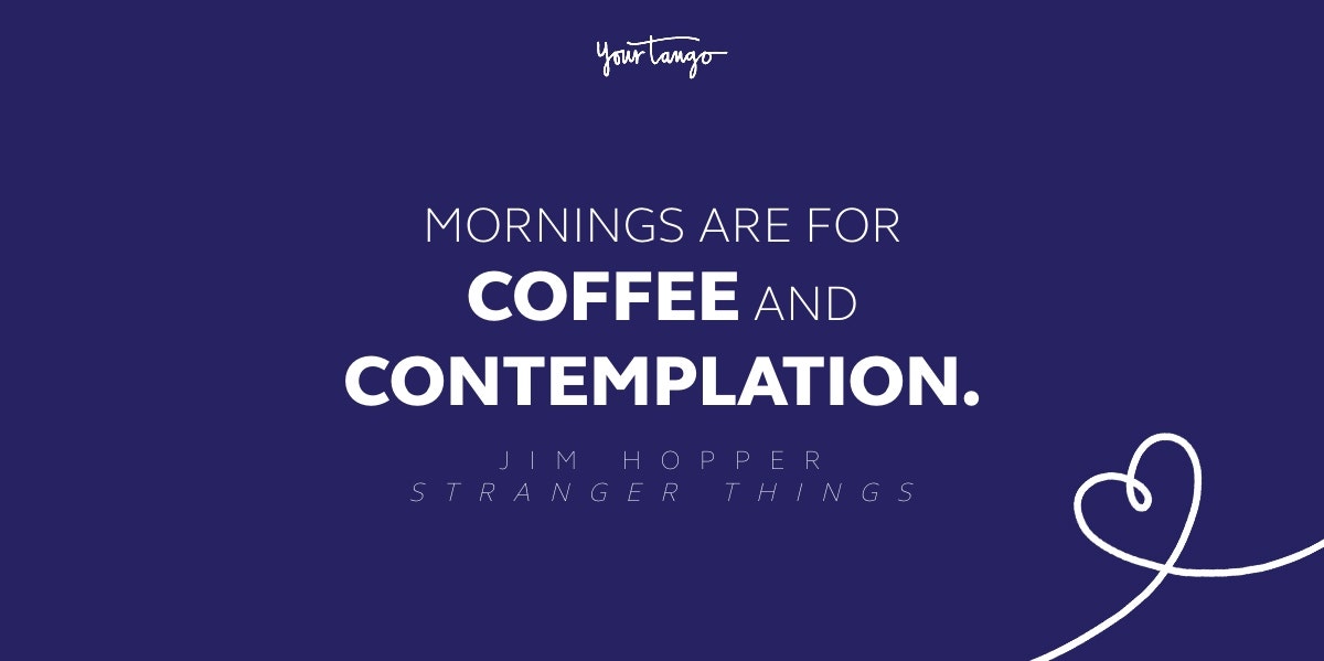 Stranger Things, Mornings are for Coffee and Contemplation