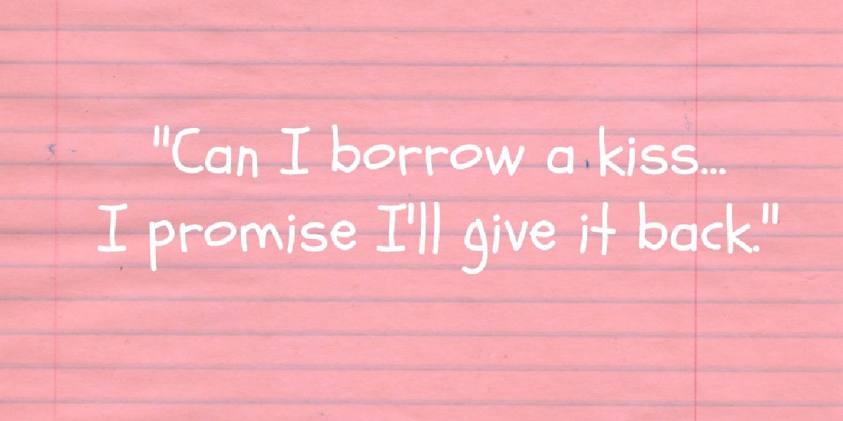 Can I borrow a kiss I promise I'll give it back loving a woman quote