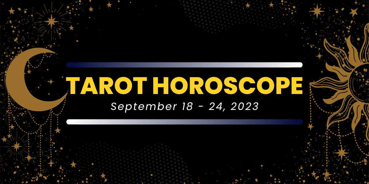 tarot horoscope for september 18 - 24, 2023