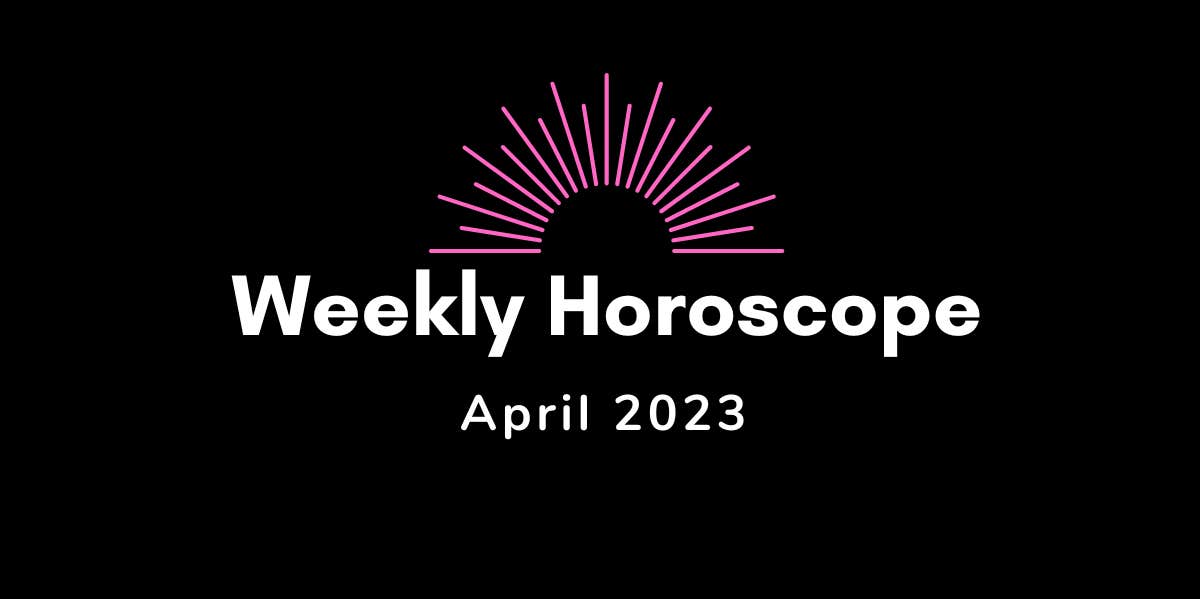 weekly horoscope for april 2023