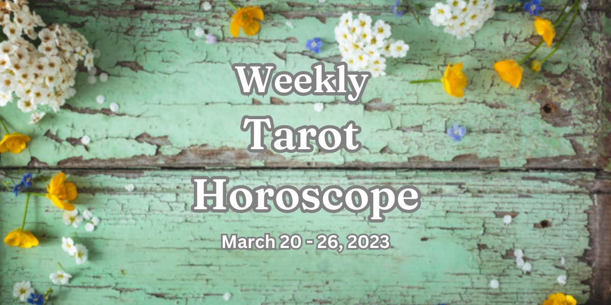 weekly tarot horoscope for march 20 - 26, 2023 weekly tarot horoscope for march 20 - 26, 2023