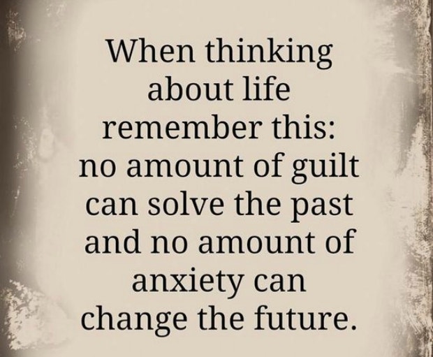 healing breakup quotes: When thinking about life, remember this: no amount of guilt can solve the past and no amount of anxiety can change the future.