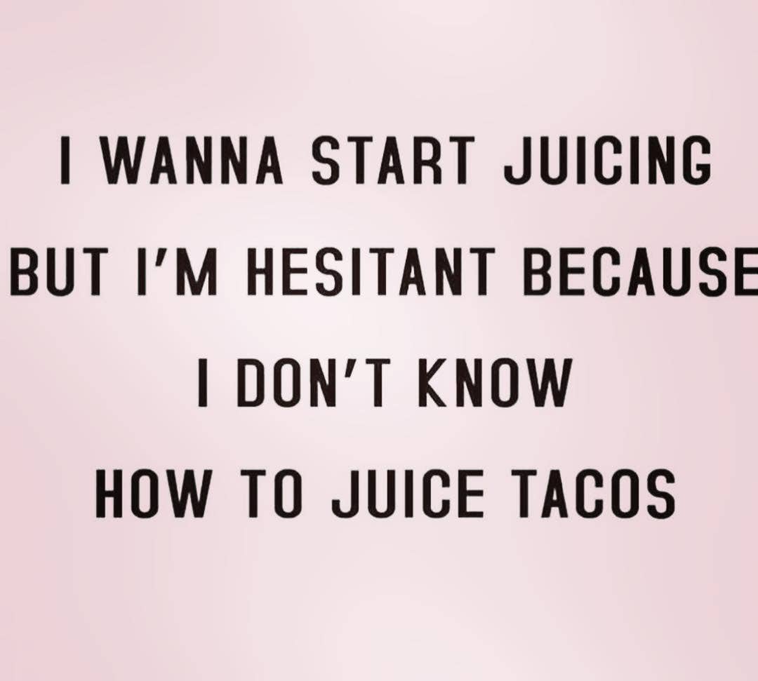 juicing tacos