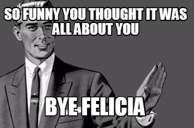 Funny Quotes Best Bye Felicia Meme