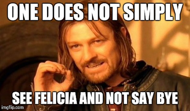 Funny Quotes Best Bye Felicia Meme