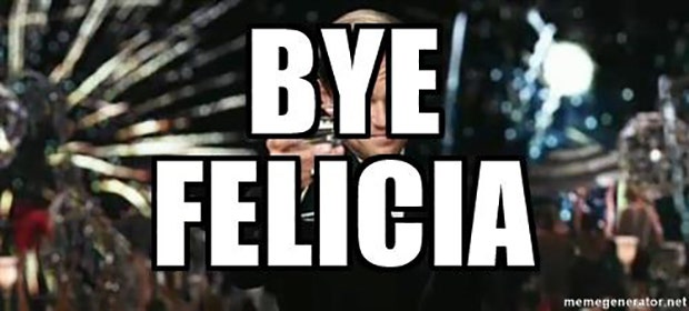 Funny Quotes Best Bye Felicia Meme