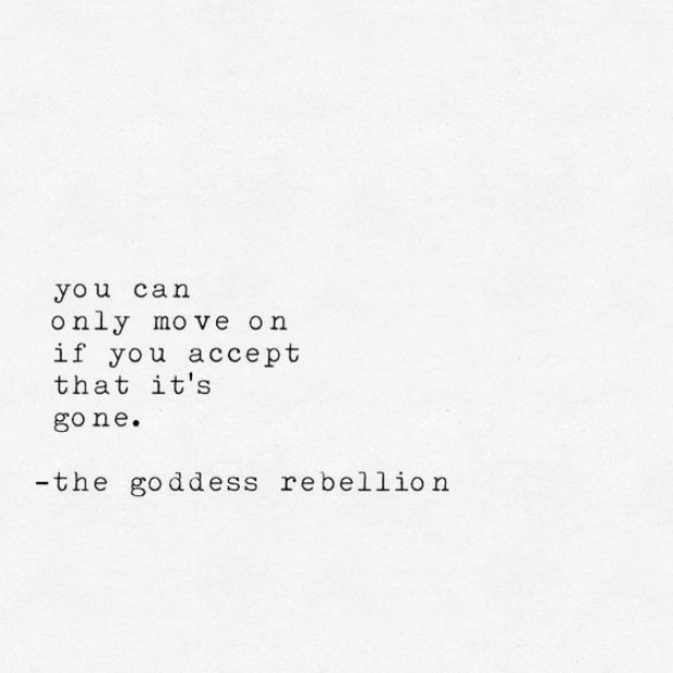 healing breakup quotes: You can only move on if you accept that it&#039;s gone.