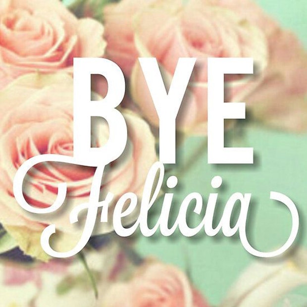 Funny Quotes Best Bye Felicia Meme