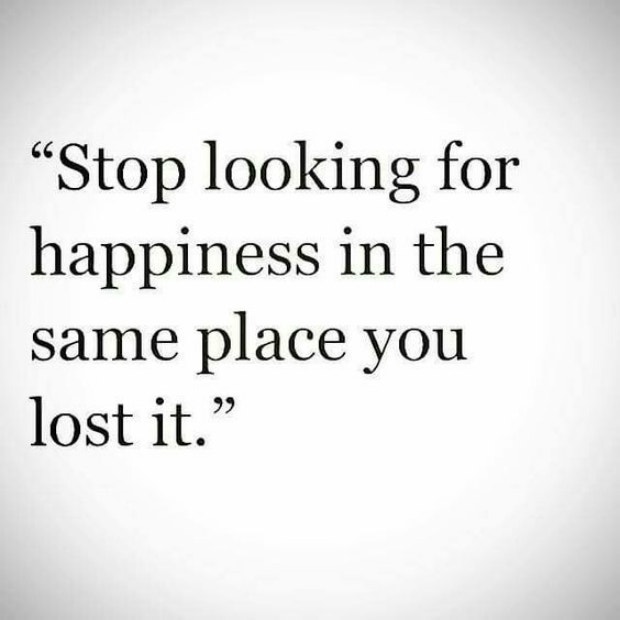 healing breakup quotes: Stop looking for happiness in the same place you lost it.