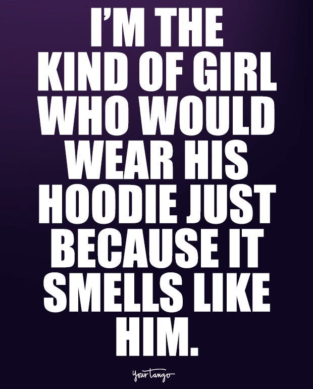 i love you quotes: I&#039;m the kind of girl that would wear his hoodie just because it smells like him.