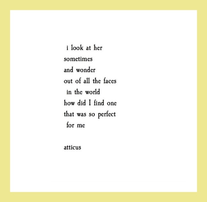 Quotes from Atticus love poetry: I look at her sometimes and wonder out of all the faces in the world how did I find one that was so perfect for me.