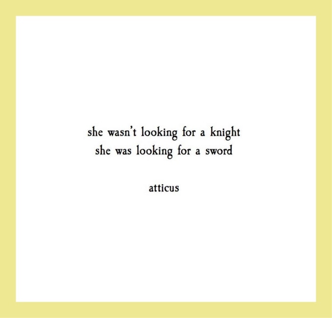 Quotes from Atticus love poetry: She wasn’t looking for a knight she was looking for a sword.