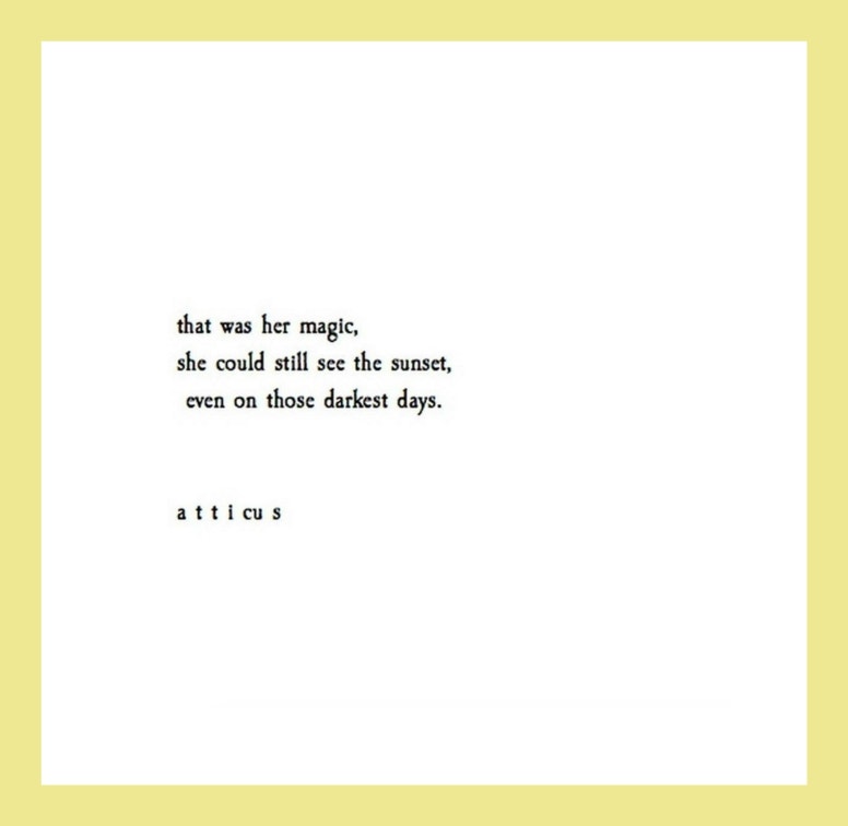 Quotes from Atticus love poetry: That was her magic, she could still see the sunset even on those darkest days.