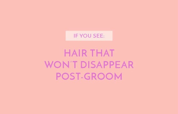Hair that won't disappear post-groom