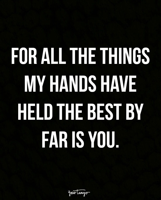 For all the things my hands have held the best by far is you.