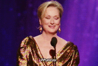 Meryl Streep saying "whatever" onstage at an awards show