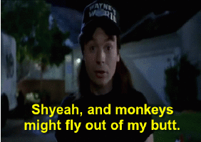 Mike Myers as Wayne's World monkeys fly out of my butt