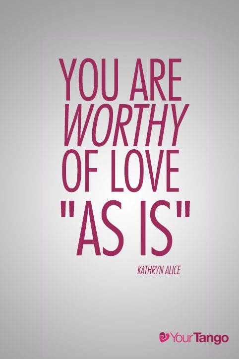 Who you are today is who that special someone will love for the rest of your lives.