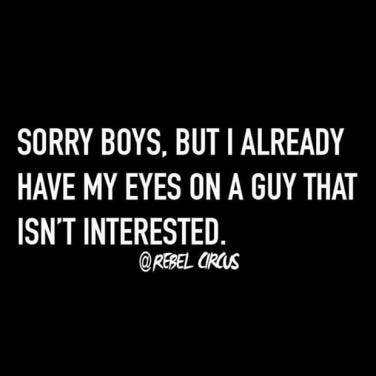 Sorry Boys But I Already Have My Eyes On A Guy That Isnt Interested Sorry Boys But I Already Have My Eyes On A Guy That Isnt Interested