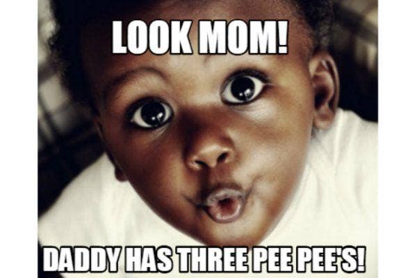 2. Look Mom, Daddy has three pee-pees!