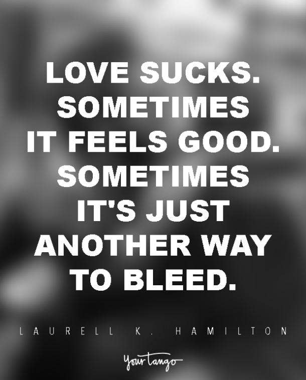 Love sucks. Sometimes it feels good. Sometimes it