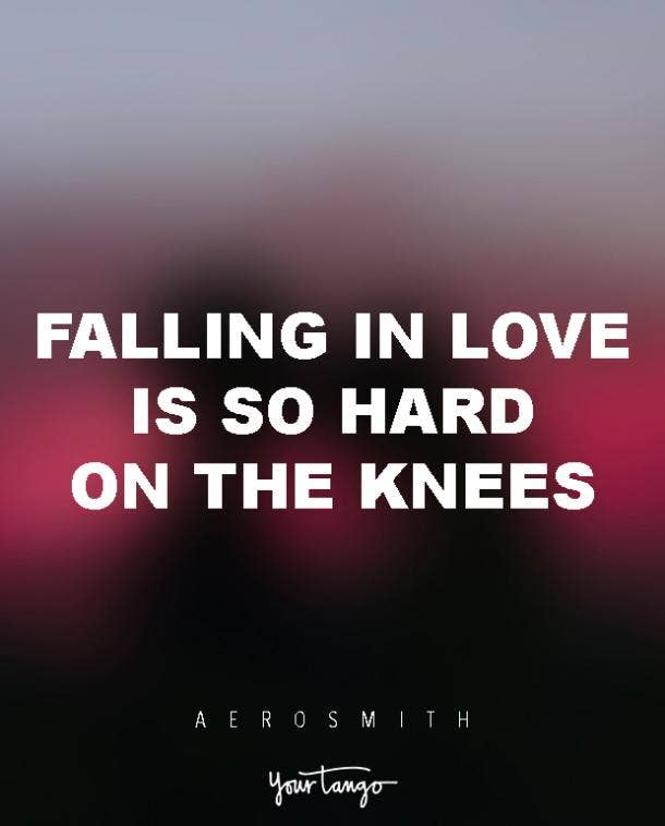 Falling in love is so hard on the knees. Aerosmith