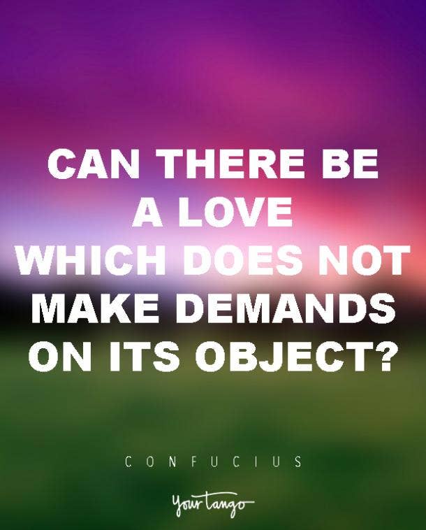 Can there be a love which does not make demands on its object? Confucius