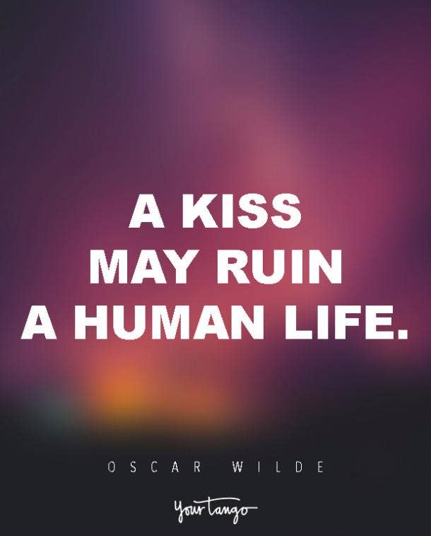 A kiss may ruin a human life. Oscar Wilde