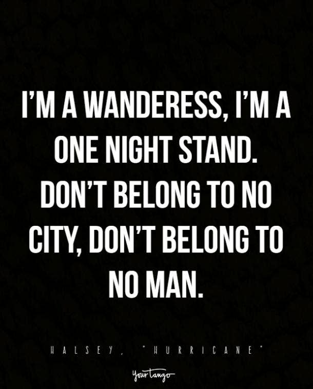 I’m a wanderess, I’m a one night stand. Don’t belong to no city, don’t belong to no man.