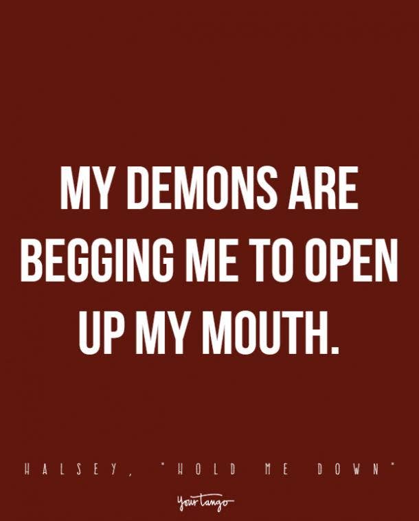 My demons are begging me to open up my mouth.
