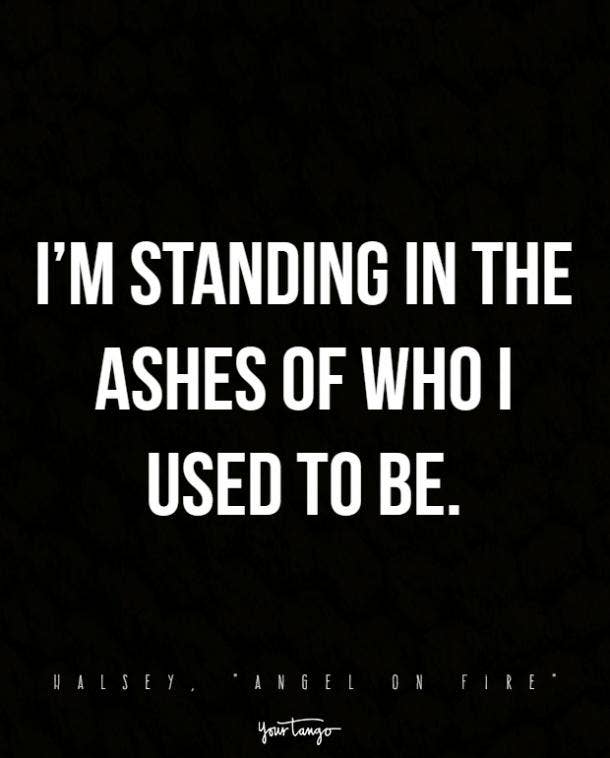 I’m standing in the ashes of who I used to be.