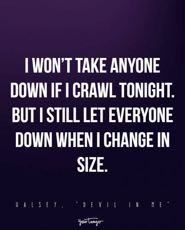 I won’t take anyone down if I crawl tonight. But I still let everyone down when I change in size.