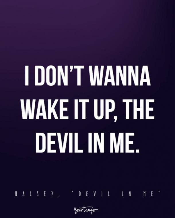 I don’t wanna wake it up, the devil in me.