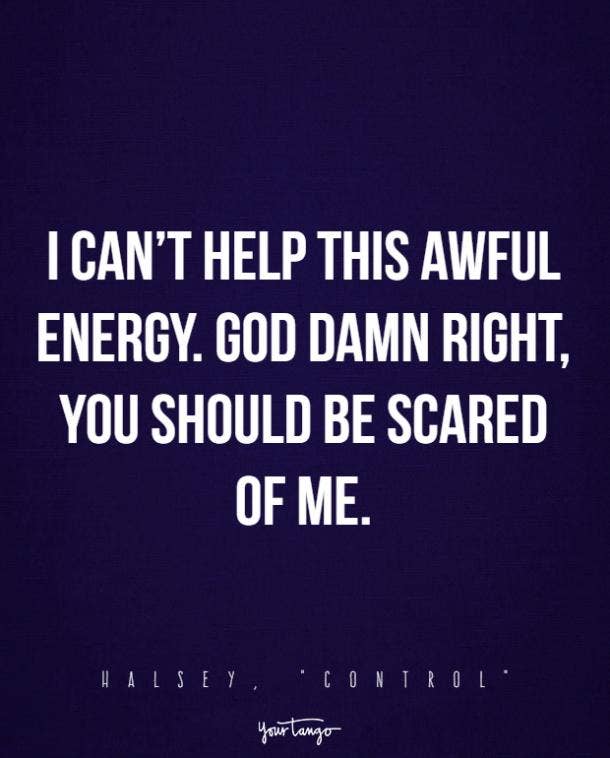 I can’t help this awful energy. God damn right, you should be scared of me.