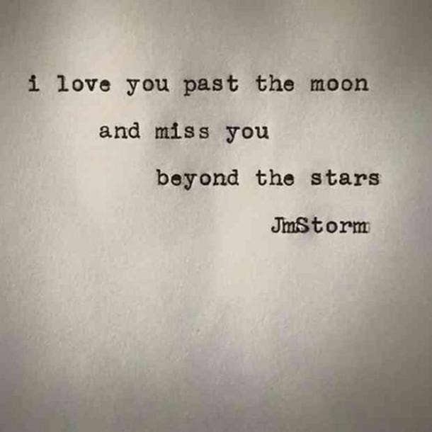I love you past the moon and miss you beyond the stars. JmStorm