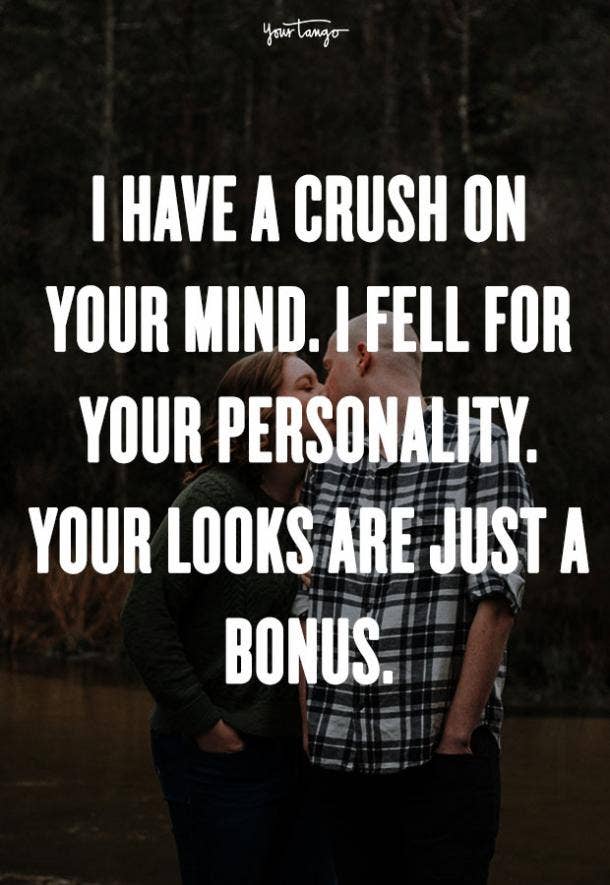 I have a crush on your mind. I fell for your personality. Your looks are just a bonus. The Notebook