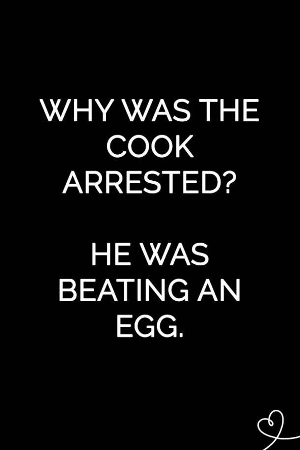 Why was the cook arrested? He was beating an egg.
