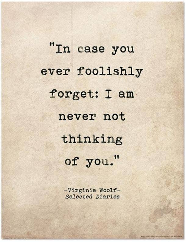 In case you ever foolishly forget, I am never not thinking of you.