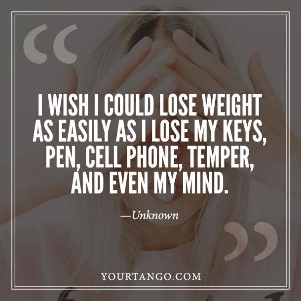 25 Funny Weight Loss Quotes That Perfectly Describe The Struggle Of Trying To Lose Weight | YourTango 25 Funny Weight Loss Quotes That Perfectly Describe The Struggle Of Trying To Lose Weight | YourTango
