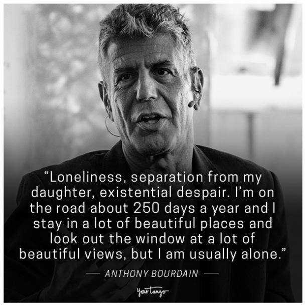 "Loneliness, separation from my daughter, existential despair. I'm on the road about 250 days a year and I stay in a lot of beautiful places and look out the window at a to of beautiful views, but I am usually alone."