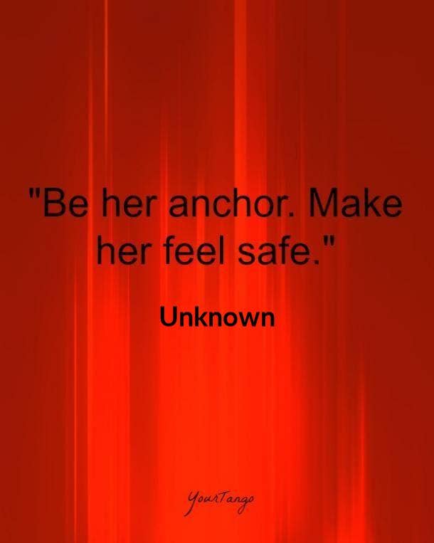  Be her anchor. Make her feel safe.