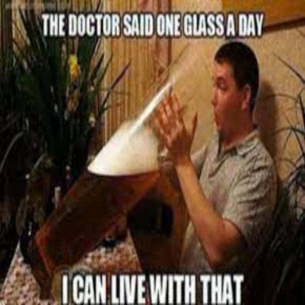 beer memes doctor said one glass a day