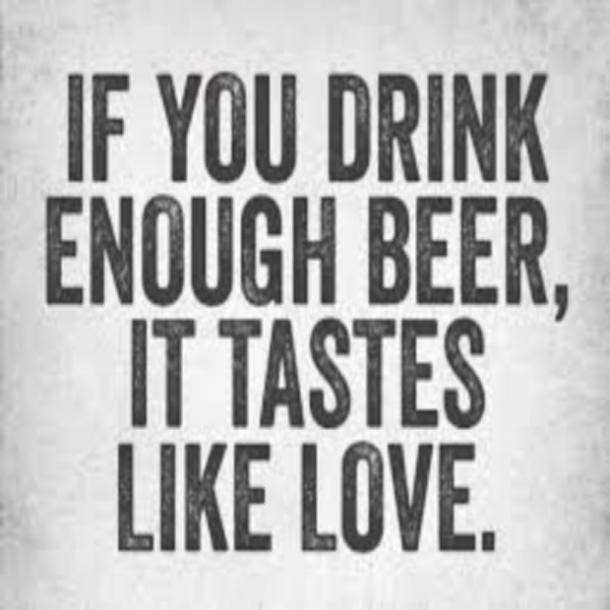 beer memes if you drink enough beer it tastes like love