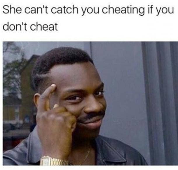 she cant catch you cheating memes