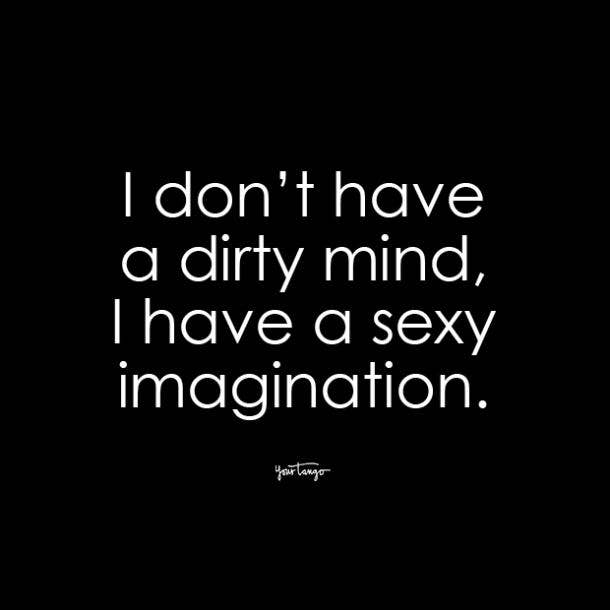 12. "I don’t have a dirty mind, I have a sexy imagination. 